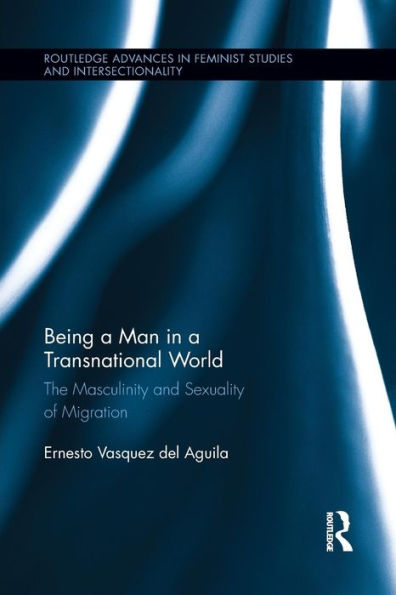 Being a Man Transnational World: The Masculinity and Sexuality of Migration