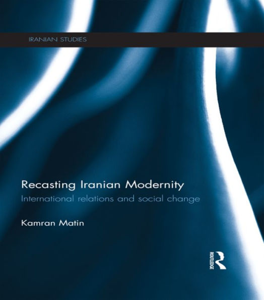 Recasting Iranian Modernity: International Relations and Social Change