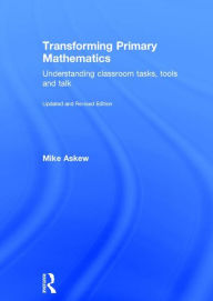 Title: Transforming Primary Mathematics: Understanding classroom tasks, tools and talk / Edition 2, Author: Mike Askew