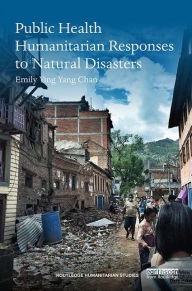 Title: Public Health Humanitarian Responses to Natural Disasters / Edition 1, Author: Emily Chan