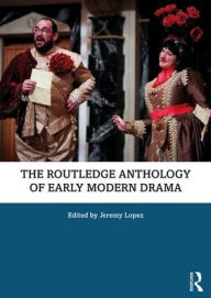 Title: The Routledge Anthology of Early Modern Drama / Edition 1, Author: Jeremy Lopez