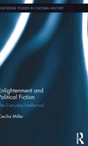 Title: Enlightenment and Political Fiction: The Everyday Intellectual / Edition 1, Author: Cecilia Miller