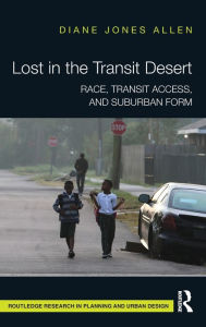 Title: Lost in the Transit Desert: Race, Transit Access, and Suburban Form, Author: Diane Jones Allen