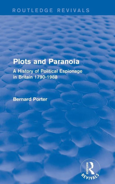 Plots and Paranoia: A History of Political Espionage in Britain 1790-1988 / Edition 1