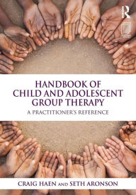 Title: Handbook of Child and Adolescent Group Therapy: A Practitioner's Reference / Edition 1, Author: Craig Haen