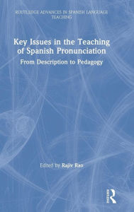 Title: Key Issues in the Teaching of Spanish Pronunciation: From Description to Pedagogy / Edition 1, Author: Rajiv Rao