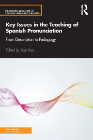 Title: Key Issues in the Teaching of Spanish Pronunciation: From Description to Pedagogy / Edition 1, Author: Rajiv Rao