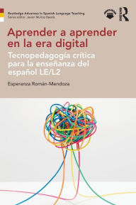Title: Aprender a aprender en la era digital: Tecnopedagogía crítica para la enseñanza del español LE/L2 / Edition 1, Author: Esperanza Román-Mendoza