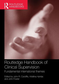 Title: Routledge Handbook of Clinical Supervision: Fundamental International Themes / Edition 1, Author: John R. Cutcliffe