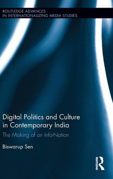 Digital Politics and Culture in Contemporary India: The Making of an Info-Nation / Edition 1
