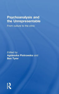 Title: Psychoanalysis and the Unrepresentable: From culture to the clinic / Edition 1, Author: Agnieszka Piotrowska