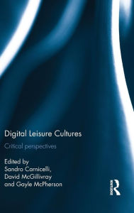 Title: Digital Leisure Cultures: Critical perspectives / Edition 1, Author: Sandro Carnicelli