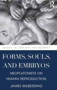 Title: Forms, Souls, and Embryos: Neoplatonists on Human Reproduction / Edition 1, Author: James Wilberding