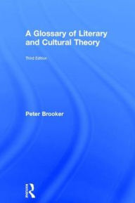 Title: A Glossary of Literary and Cultural Theory / Edition 3, Author: Peter Brooker