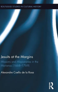 Title: Jesuits at the Margins: Missions and Missionaries in the Marianas (1668-1769) / Edition 1, Author: Alexandre Coello de la Rosa