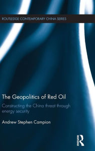 Download ebooks for free online The Geopolitics of Red Oil: Constructing the China threat through energy security in English by Andrew Stephen Campion