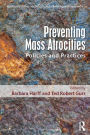 Preventing Mass Atrocities: Policies and Practices / Edition 1