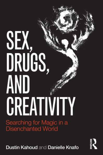 Sex, Drugs and Creativity: Searching for Magic in a Disenchanted World / Edition 1