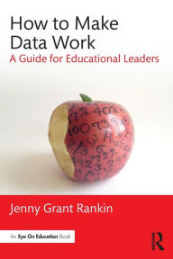 Title: How to Make Data Work: A Guide for Educational Leaders / Edition 1, Author: Jenny Grant Rankin