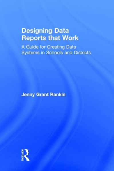 Designing Data Reports that Work: A Guide for Creating Data Systems in Schools and Districts