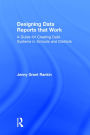 Designing Data Reports that Work: A Guide for Creating Data Systems in Schools and Districts