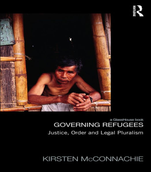 Governing Refugees: Justice, Order and Legal Pluralism / Edition 1