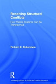 Title: Resolving Structural Conflicts: How Violent Systems Can Be Transformed, Author: Richard E. Rubenstein