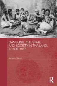 Title: Gambling, the State and Society in Thailand, c.1800-1945, Author: James A. Warren