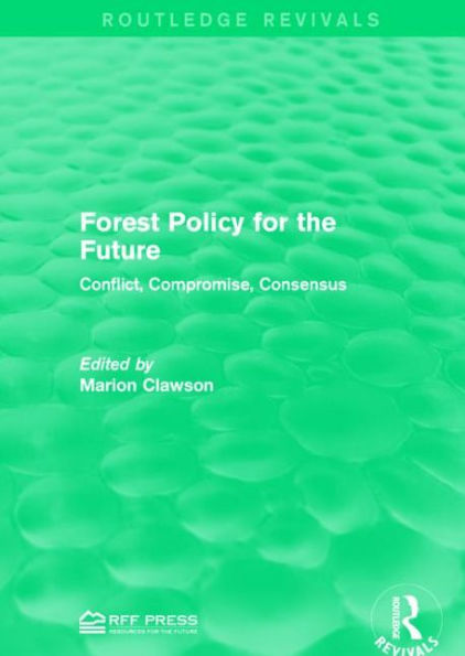 Forest Policy for the Future: Conflict, Compromise, Consensus / Edition 1