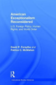 Title: American Exceptionalism Reconsidered: U.S. Foreign Policy, Human Rights, and World Order / Edition 1, Author: David P. Forsythe