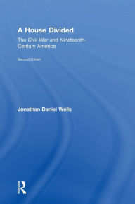 Title: A House Divided: The Civil War and Nineteenth-Century America / Edition 2, Author: Jonathan Wells
