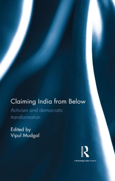 Claiming India from Below: Activism and democratic transformation / Edition 1