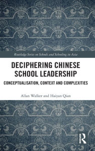 Title: Deciphering Chinese School Leadership: Conceptualisation, Context and Complexities, Author: Allan Walker