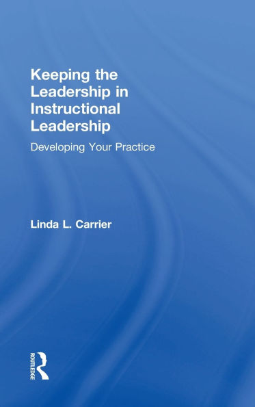 Keeping the Leadership Instructional Leadership: Developing Your Practice