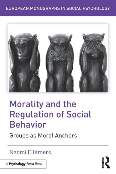 Morality and the Regulation of Social Behavior: Groups as Moral Anchors / Edition 1