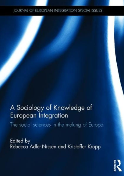 A Sociology of Knowledge of European Integration: The Social Sciences in the Making of Europe / Edition 1