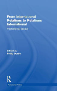 Title: From International Relations to Relations International: Postcolonial Essays / Edition 1, Author: Philip Darby