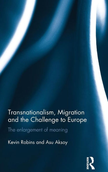 Transnationalism, Migration and the Challenge to Europe: The Enlargement of Meaning / Edition 1