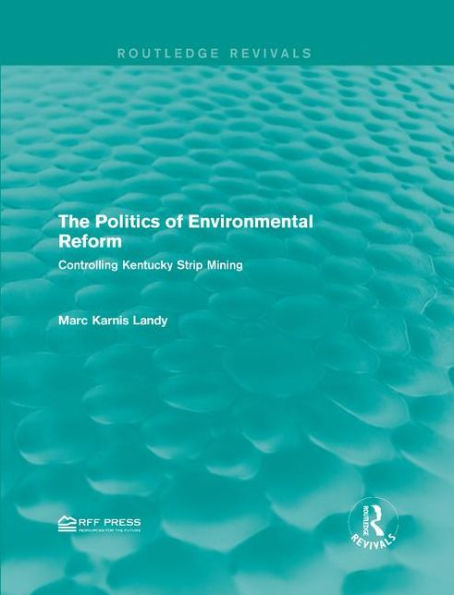 The Politics of Environmental Reform: Controlling Kentucky Strip Mining / Edition 1