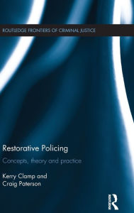 Title: Restorative Policing: Concepts, theory and practice / Edition 1, Author: Kerry Clamp