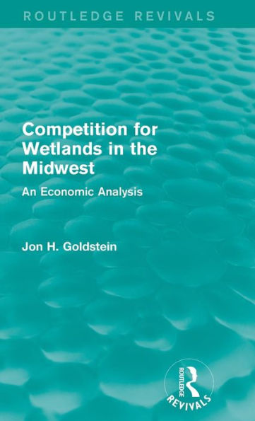Competition for Wetlands in the Midwest: An Economic Analysis / Edition 1