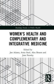 Title: Women's Health and Complementary and Integrative Medicine / Edition 1, Author: Jon Adams
