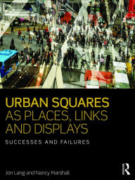 Title: Urban Squares as Places, Links and Displays: Successes and Failures, Author: Jon Lang