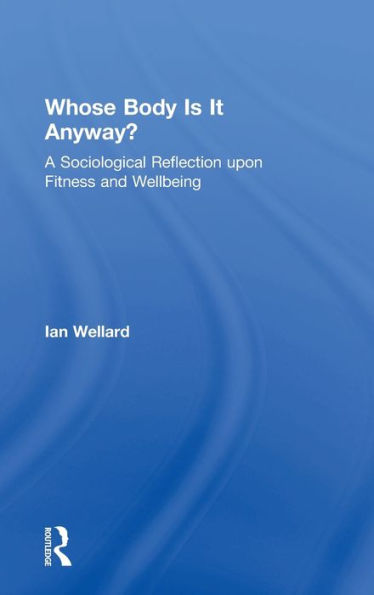 Whose Body is it Anyway?: A sociological reflection upon fitness and wellbeing