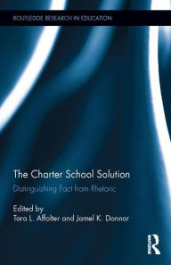 Title: The Charter School Solution: Distinguishing Fact from Rhetoric / Edition 1, Author: Tara Affolter