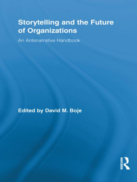 Storytelling and the Future of Organizations: An Antenarrative Handbook