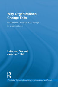 Title: Why Organizational Change Fails: Robustness, Tenacity, and Change in Organizations / Edition 1, Author: Leike van Oss