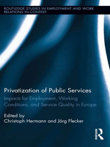 Privatization of Public Services: Impacts for Employment, Working Conditions, and Service Quality in Europe / Edition 1