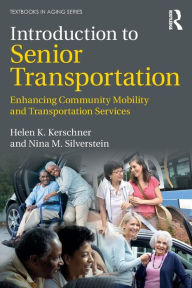 Title: Introduction to Senior Transportation: Enhancing Community Mobility and Transportation Services / Edition 1, Author: Helen K. Kerschner