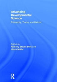 Title: Advancing Developmental Science: Philosophy, Theory, and Method, Author: Anthony S. Dick